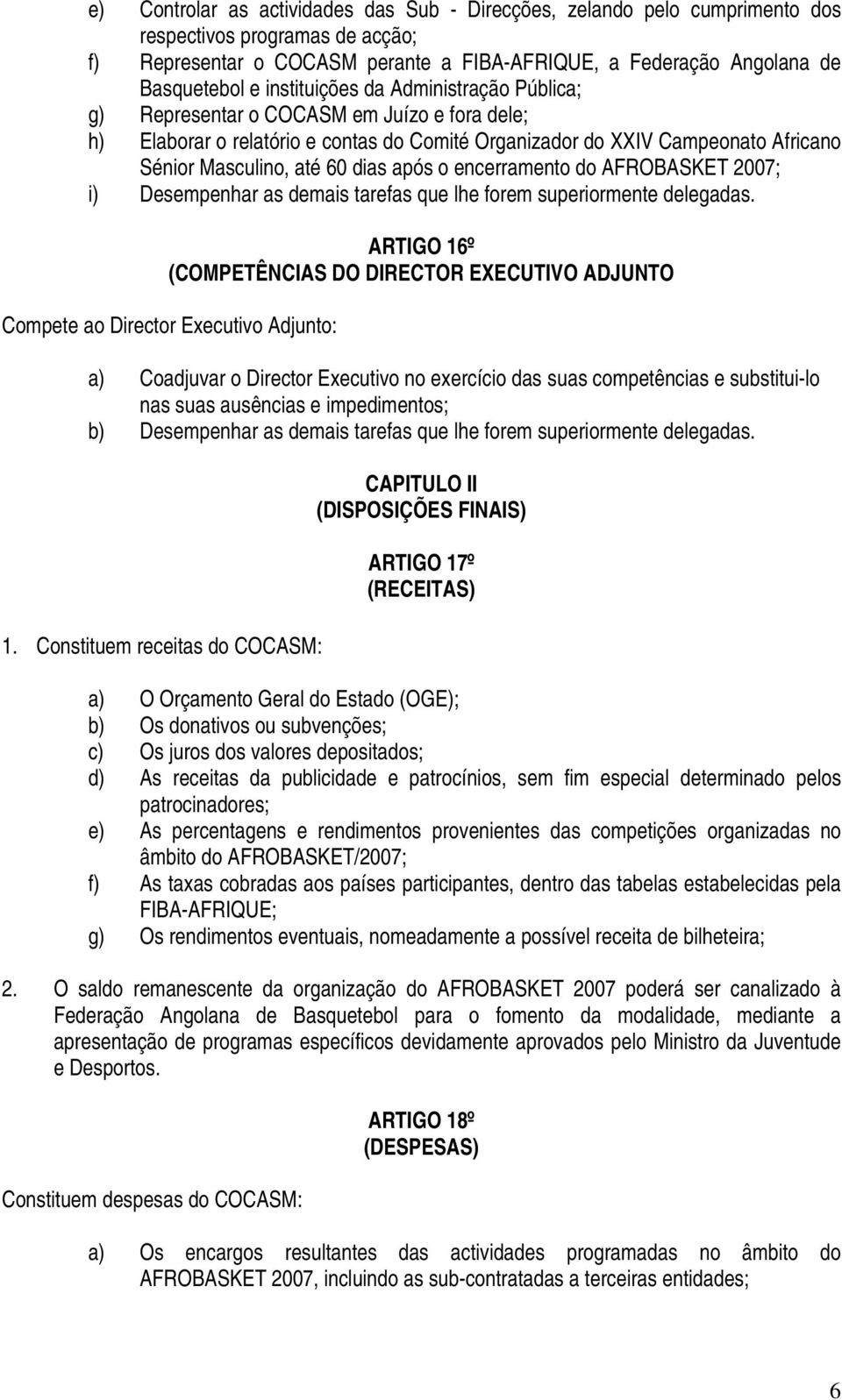 após o encerramento do AFROBASKET 2007; i) Desempenhar as demais tarefas que lhe forem superiormente delegadas.