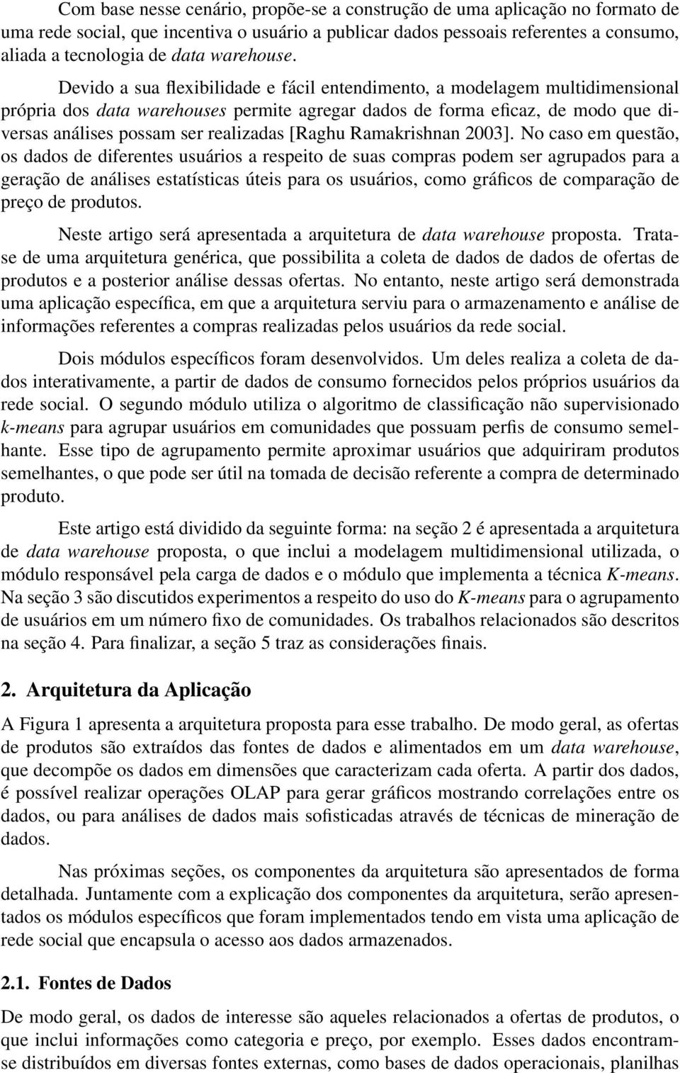 Devido a sua flexibilidade e fácil entendimento, a modelagem multidimensional própria dos data warehouses permite agregar dados de forma eficaz, de modo que diversas análises possam ser realizadas