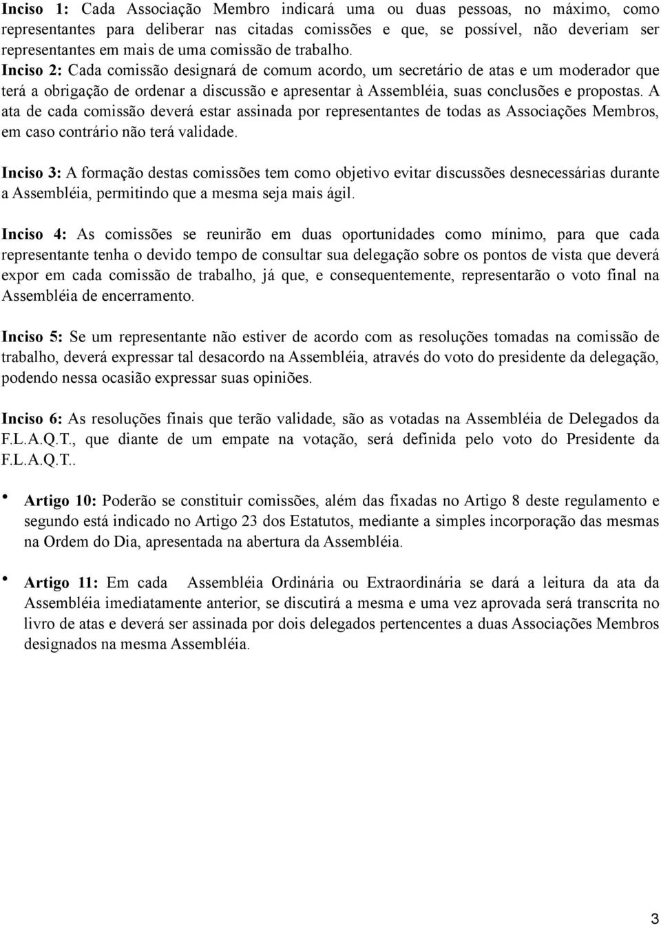 Inciso 2: Cada comissão designará de comum acordo, um secretário de atas e um moderador que terá a obrigação de ordenar a discussão e apresentar à Assembléia, suas conclusões e propostas.