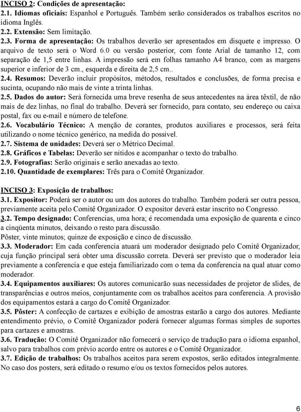 0 ou versão posterior, com fonte Arial de tamanho 12, com separação de 1,5 entre linhas. A impressão será em folhas tamanho A4 branco, com as margens superior e inferior de 3 cm.