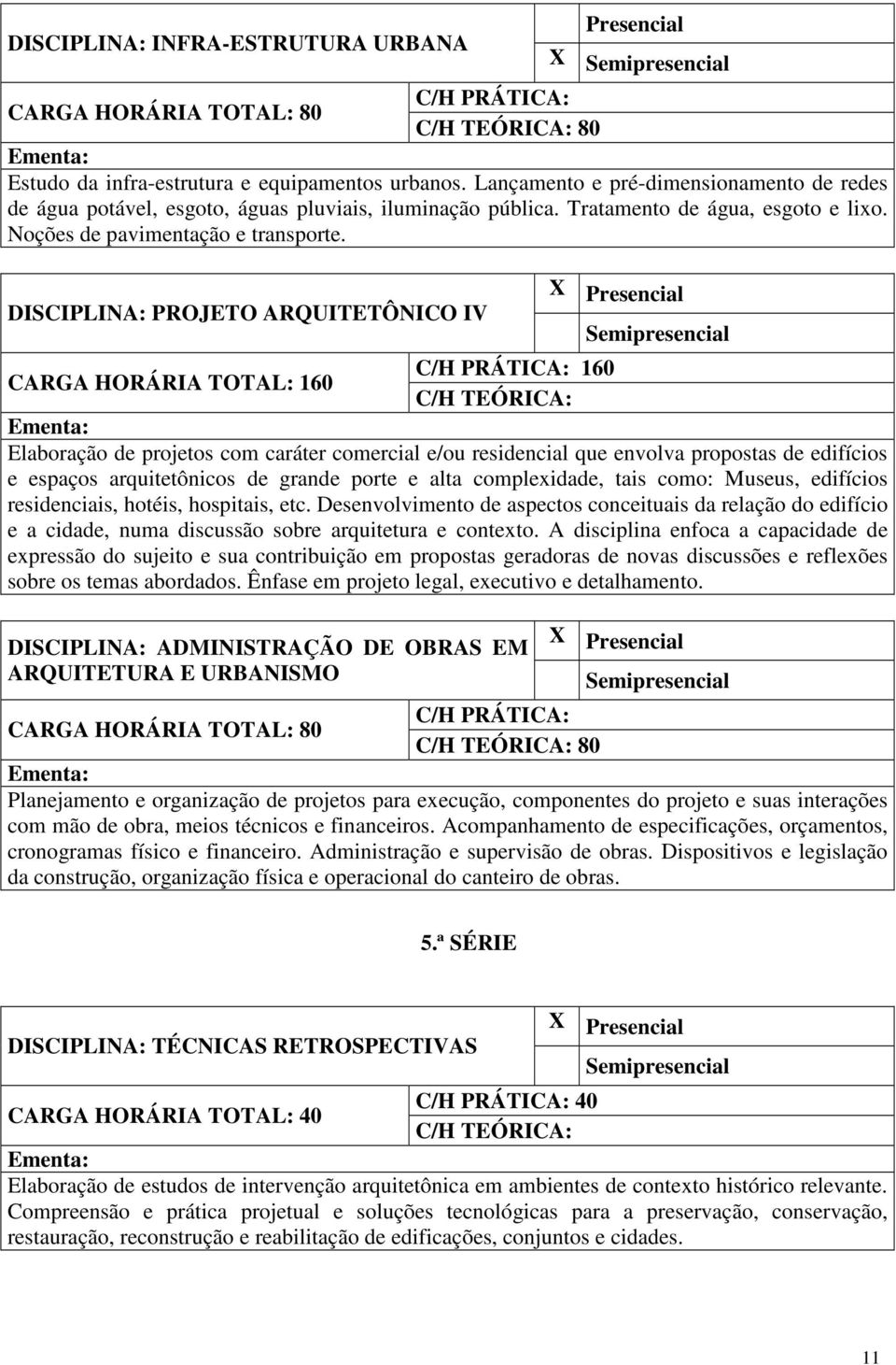 DISCIPLINA: PROJETO ARQUITETÔNICO IV 160 Elaboração de projetos com caráter comercial e/ou residencial que envolva propostas de edifícios e espaços arquitetônicos de grande porte e alta complexidade,