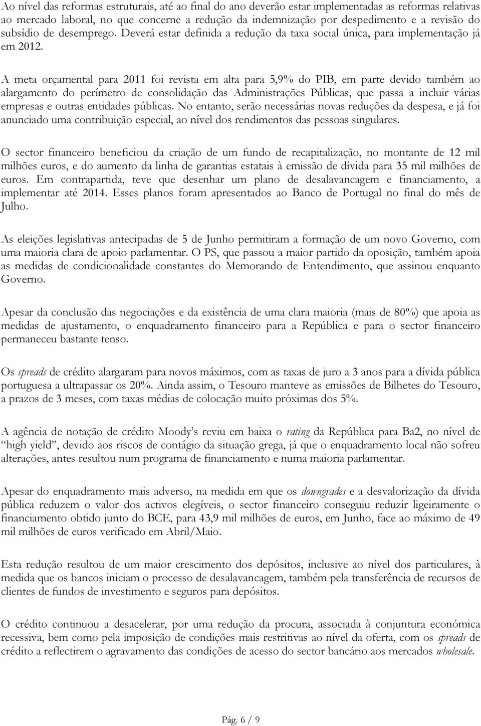 A meta orçamental para 2011 foi revista em alta para 5,9% do PIB, em parte devido também ao alargamento do perímetro de consolidação das Administrações Públicas, que passa a incluir várias empresas e