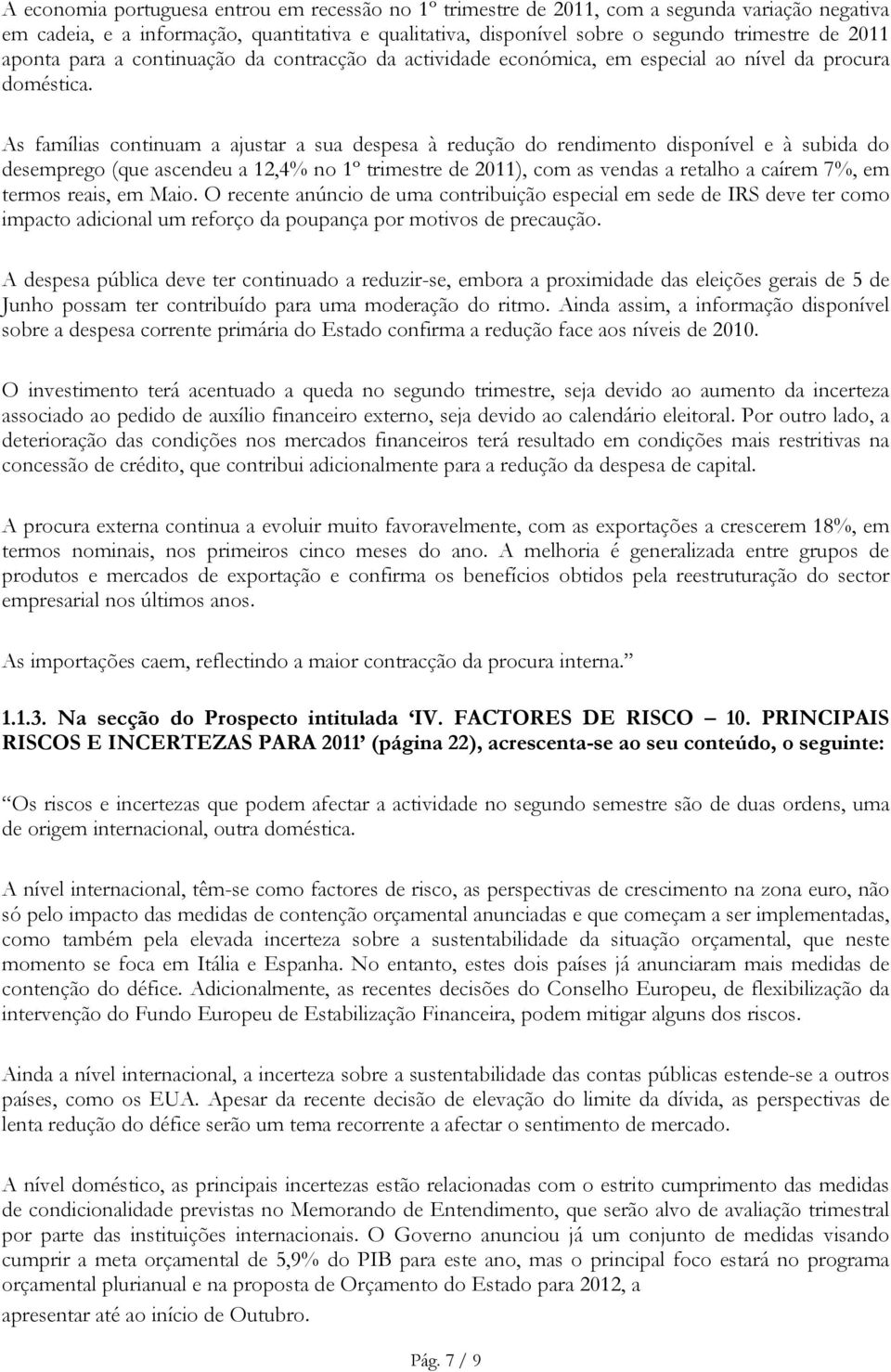 As famílias continuam a ajustar a sua despesa à redução do rendimento disponível e à subida do desemprego (que ascendeu a 12,4% no 1º trimestre de 2011), com as vendas a retalho a caírem 7%, em