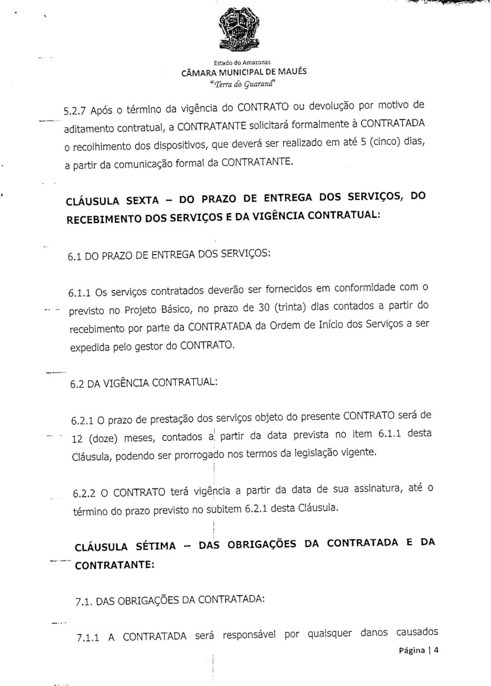 (cnco) das, a partr da comuncação forma! da CONTRATANTE. CLÁUSULA SEXTA - DO PRAZO DE ENTREGA DOS SERVIÇOS, DO RECEBIMENTO DOS SERVIÇOS E DA VIGÊNCIA CONTRATUAL: 6.