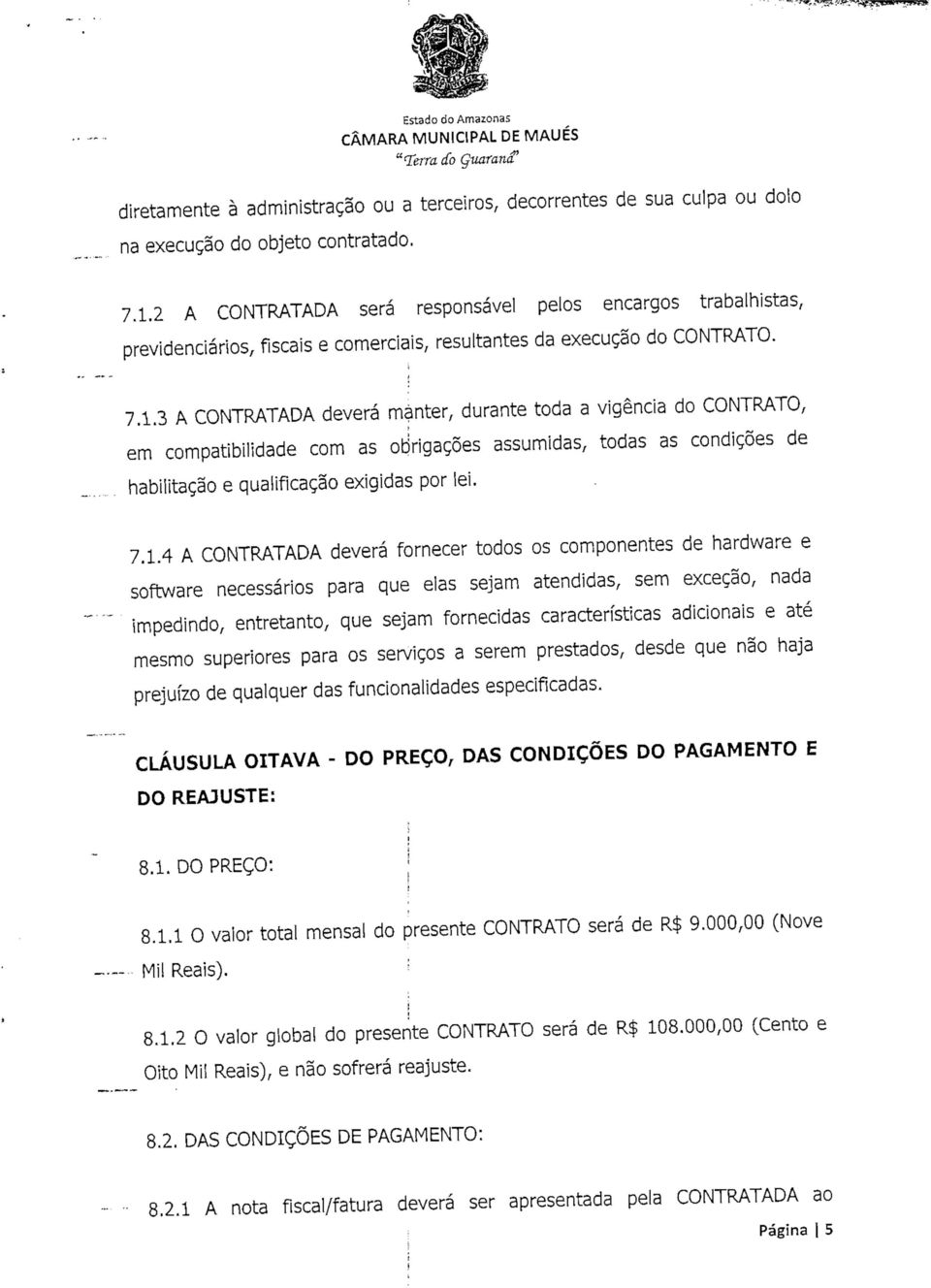 3 A CONTRATADA deverá manter, durante toda a vgênca do CONTRATO, em compatbldade com as obrgações assumdas, todas as condções de habltação e qualfcação exgdas por le. 7.1.