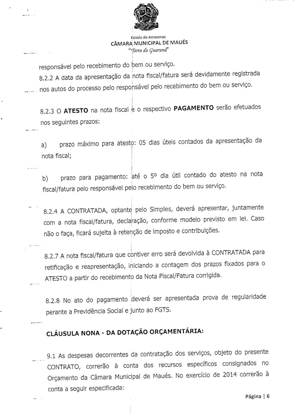 serão efetuados nos seguntes prazos: a) prazo máxmo para atesto: 05 das útes contados da apresentação da nota fscal; b) prazo para pagamento: até o 5 da útl contado do atesto na nota fscal/fatura