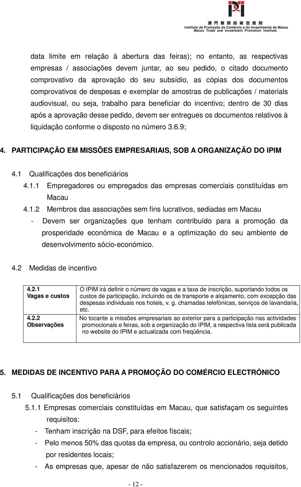 pedido, devem ser entregues os documentos relativos à liquidação conforme o disposto no número 3.6.9; 4. PARTICIPAÇÃO EM MISSÕES EMPRESARIAIS, SOB A ORGANIZAÇÃO DO IPIM 4.