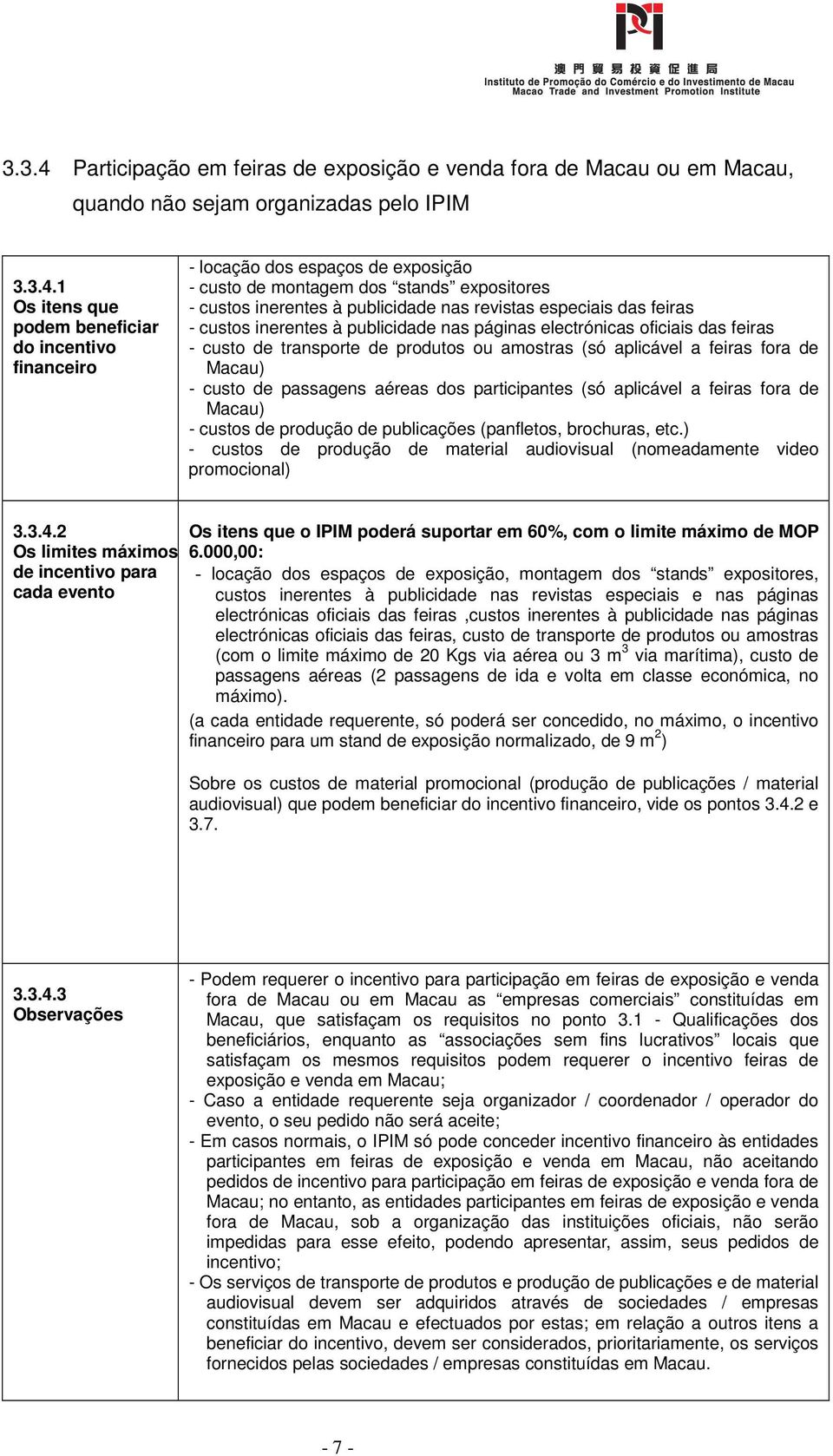 1 Os itens que podem beneficiar do incentivo financeiro - locação dos espaços de exposição - custo de montagem dos stands expositores - custos inerentes à publicidade nas revistas especiais das