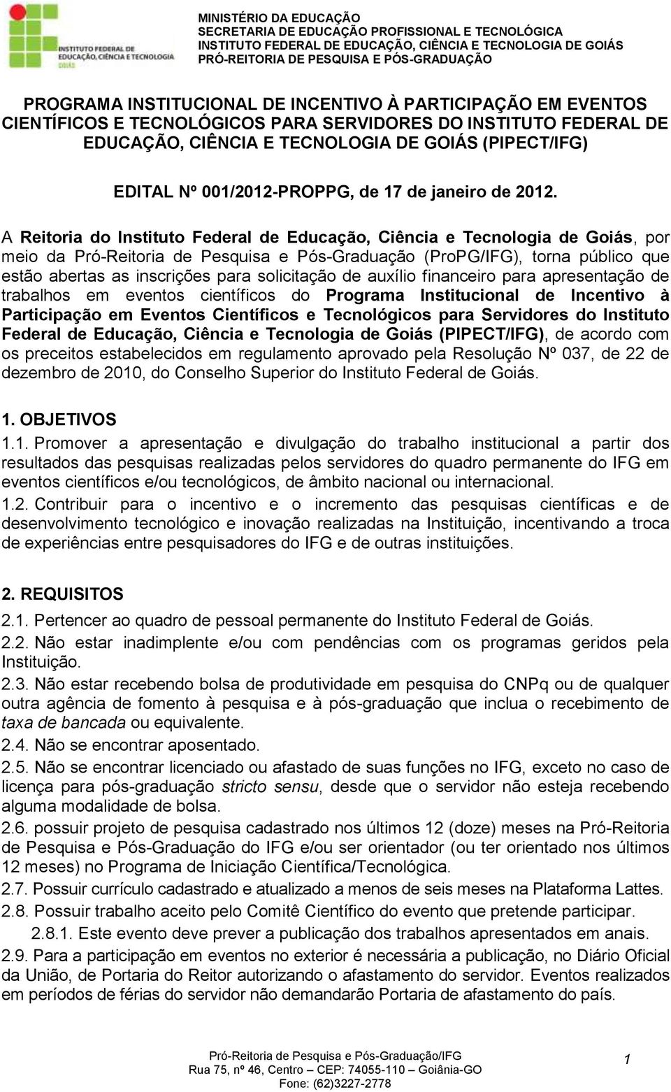 A Reitoria do Instituto Federal de Educação, Ciência e Tecnologia de Goiás, por meio da Pró-Reitoria de Pesquisa e Pós-Graduação (ProPG/IFG), torna público que estão abertas as inscrições para