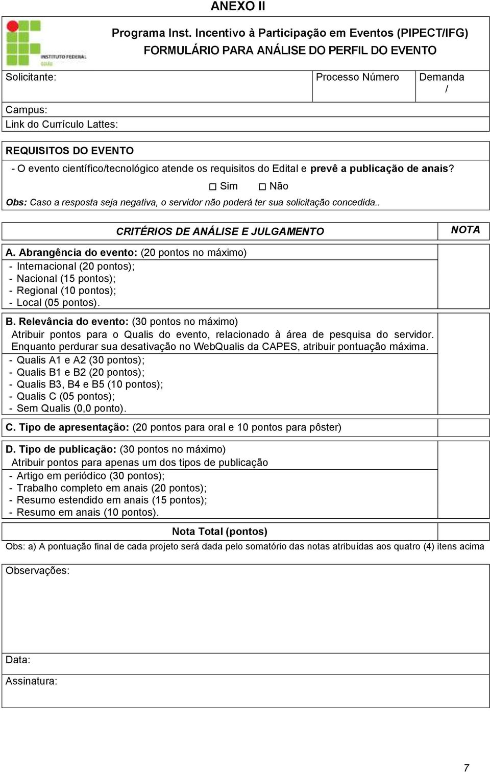 científico/tecnológico atende os requisitos do Edital e prevê a publicação de anais? Sim Não Obs: Caso a resposta seja negativa, o servidor não poderá ter sua solicitação concedida.