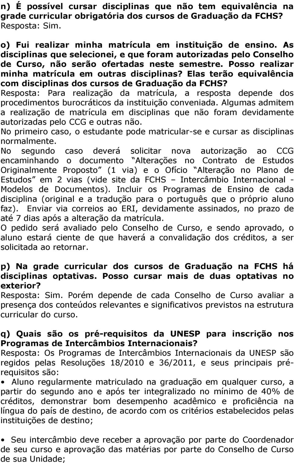 Elas terão equivalência com disciplinas dos cursos de Graduação da FCHS? Resposta: Para realização da matrícula, a resposta depende dos procedimentos burocráticos da instituição conveniada.