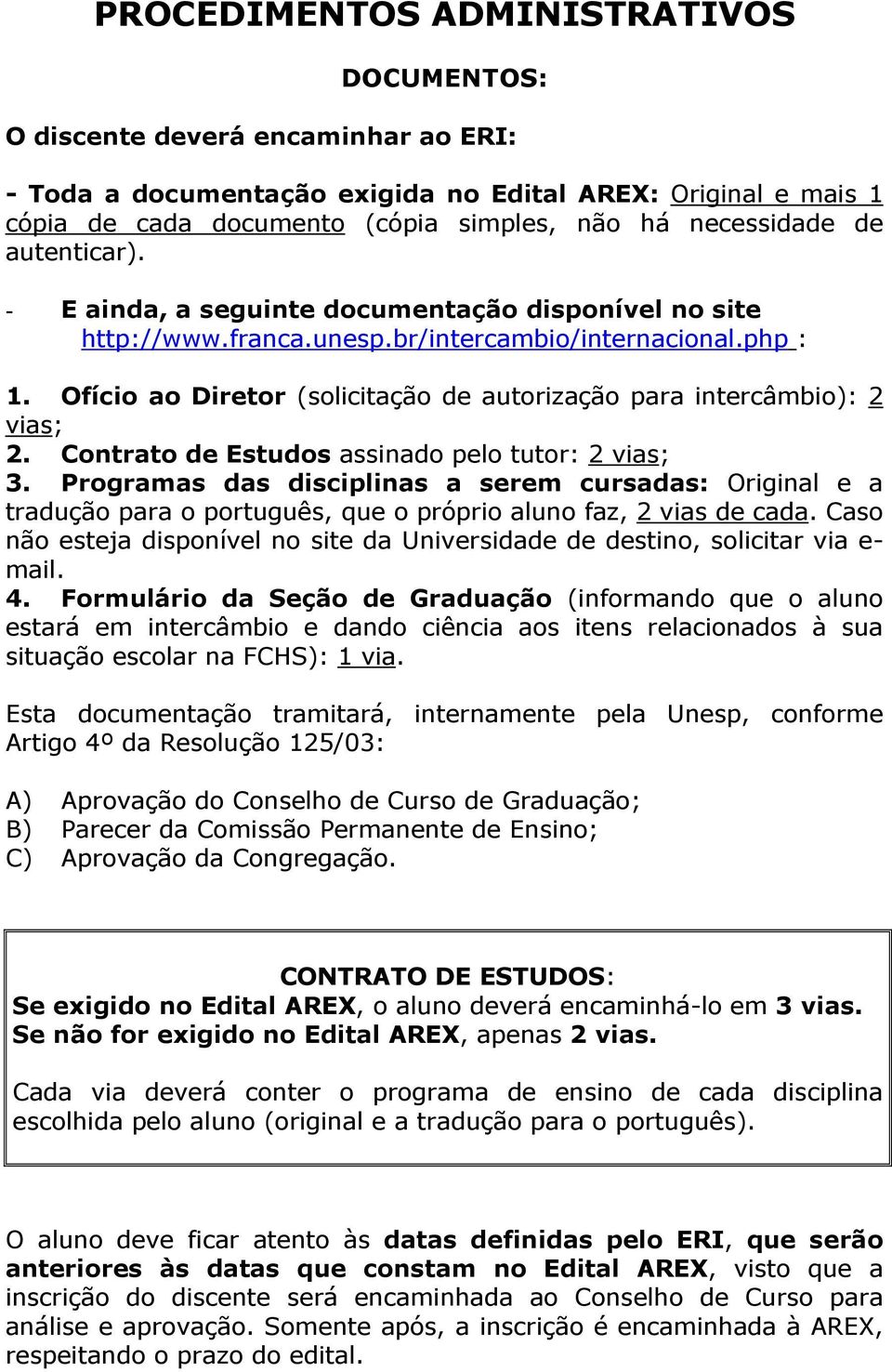 Ofício ao Diretor (solicitação de autorização para intercâmbio): 2 vias; 2. Contrato de Estudos assinado pelo tutor: 2 vias; 3.