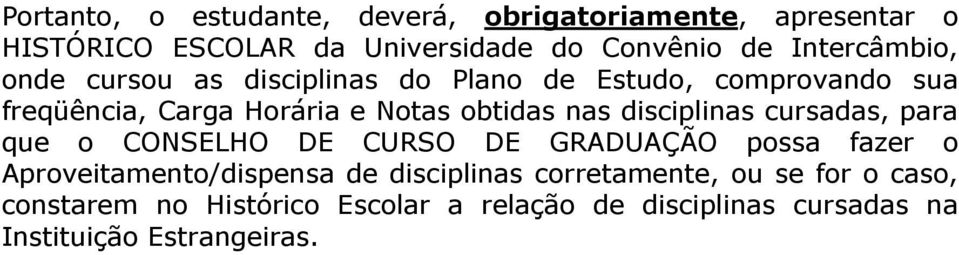 nas disciplinas cursadas, para que o CONSELHO DE CURSO DE GRADUAÇÃO possa fazer o Aproveitamento/dispensa de