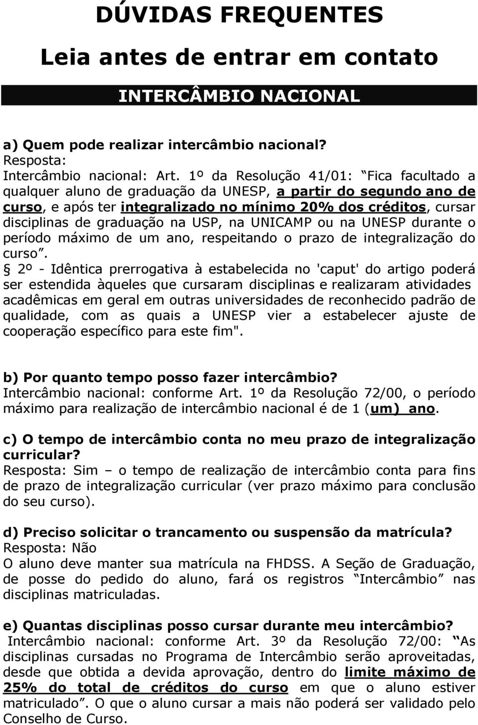 USP, na UNICAMP ou na UNESP durante o período máximo de um ano, respeitando o prazo de integralização do curso.