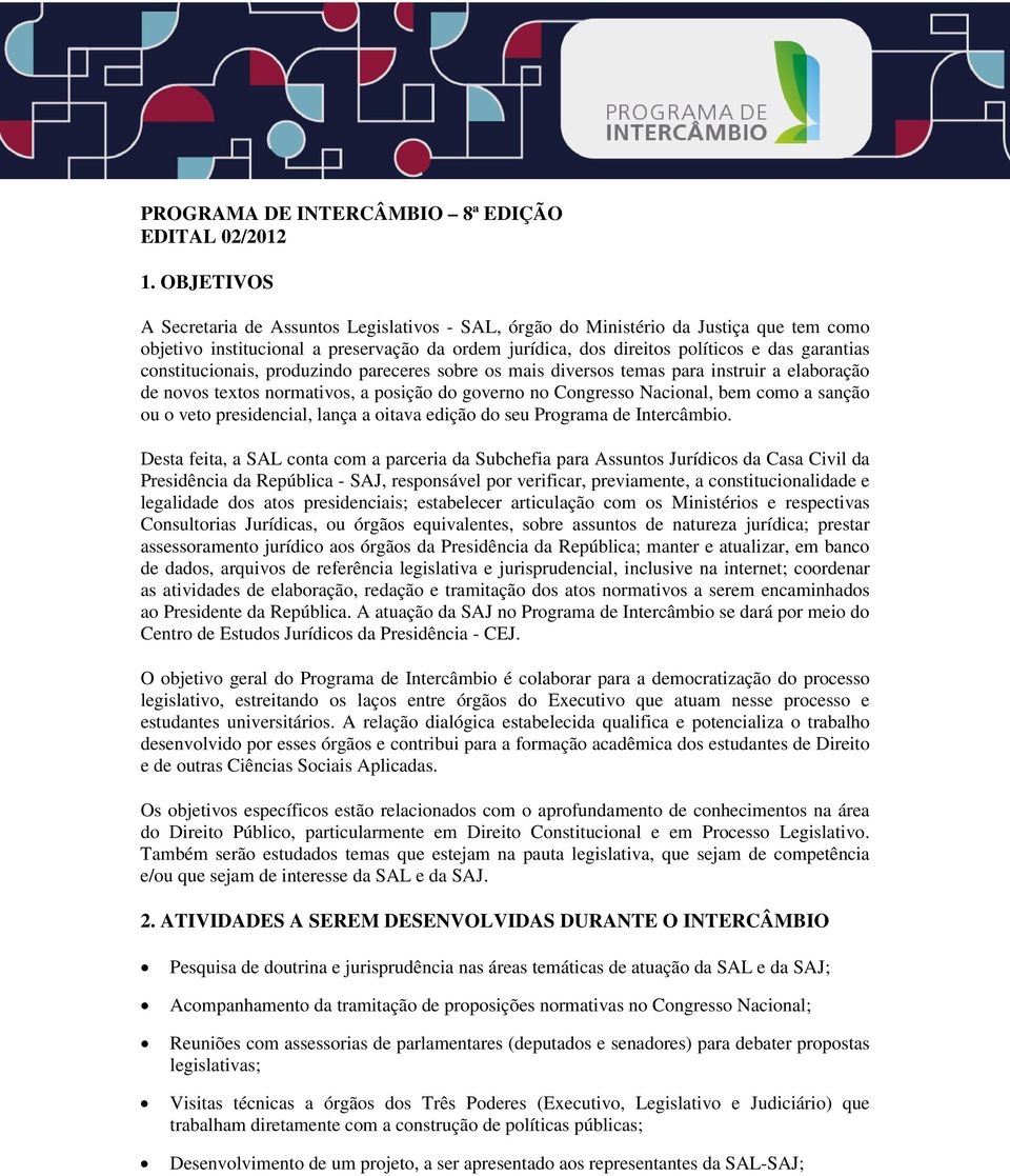 constitucionais, produzindo pareceres sobre os mais diversos temas para instruir a elaboração de novos textos normativos, a posição do governo no Congresso Nacional, bem como a sanção ou o veto