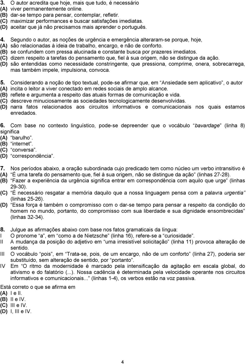 Segundo o autor, as noções de urgência e emergência alteraram-se porque, hoje, (A) são relacionadas à ideia de trabalho, encargo, e não de conforto.