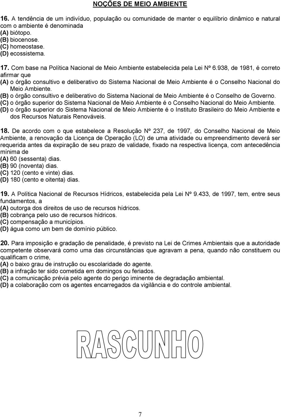 938, de 1981, é correto afirmar que (A) o órgão consultivo e deliberativo do Sistema Nacional de Meio Ambiente é o Conselho Nacional do Meio Ambiente.