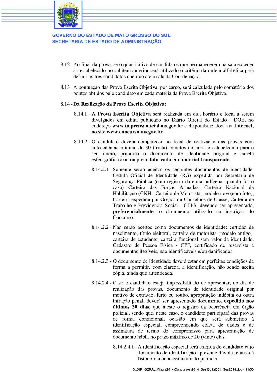 13- A pontuação das Prova Escrita Objetiva, por cargo, será calculada pelo somatório dos pontos obtidos pelo candidato em cada matéria da Prova Escrita Objetiva. 8.