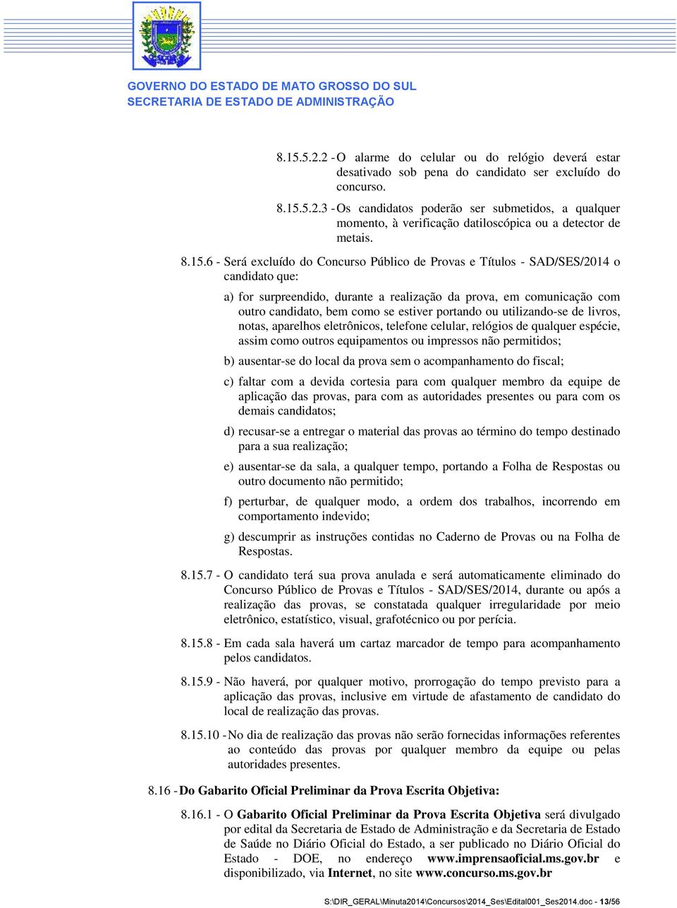 estiver portando ou utilizando-se de livros, notas, aparelhos eletrônicos, telefone celular, relógios de qualquer espécie, assim como outros equipamentos ou impressos não permitidos; b) ausentar-se