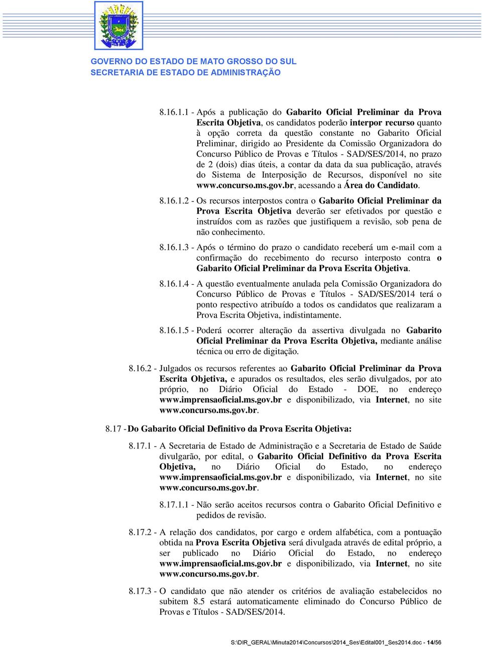 Sistema de Interposição de Recursos, disponível no site www.concurso.ms.gov.br, acessando a Área do Candidato. 8.16
