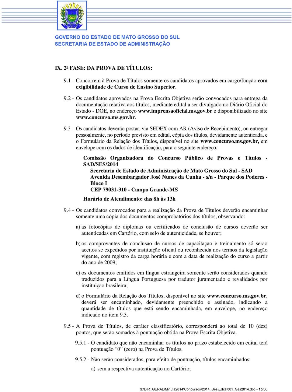 2 - Os candidatos aprovados na Prova Escrita Objetiva serão convocados para entrega da documentação relativa aos títulos, mediante edital a ser divulgado no Diário Oficial do Estado - DOE, no