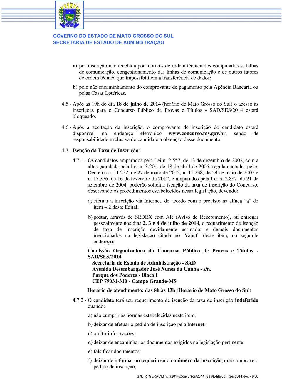 5 - Após as 19h do dia 18 de julho de 2014 (horário de Mato Grosso do Sul) o acesso às inscrições para o Concurso Público de Provas e Títulos - SAD/SES/2014 estará bloqueado. 4.