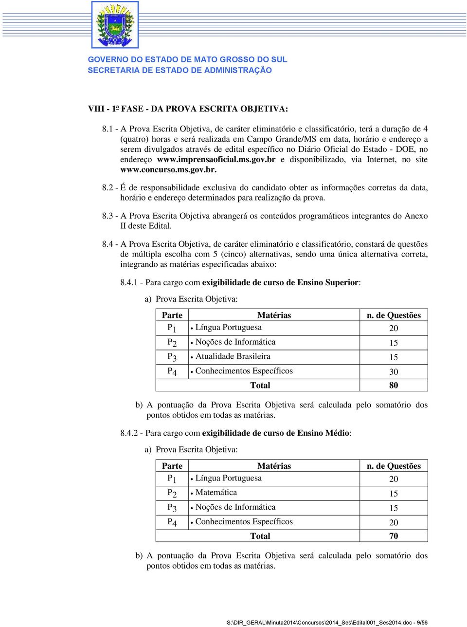 de edital específico no Diário Oficial do Estado - DOE, no endereço www.imprensaoficial.ms.gov.br e disponibilizado, via Internet, no site www.concurso.ms.gov.br. 8.