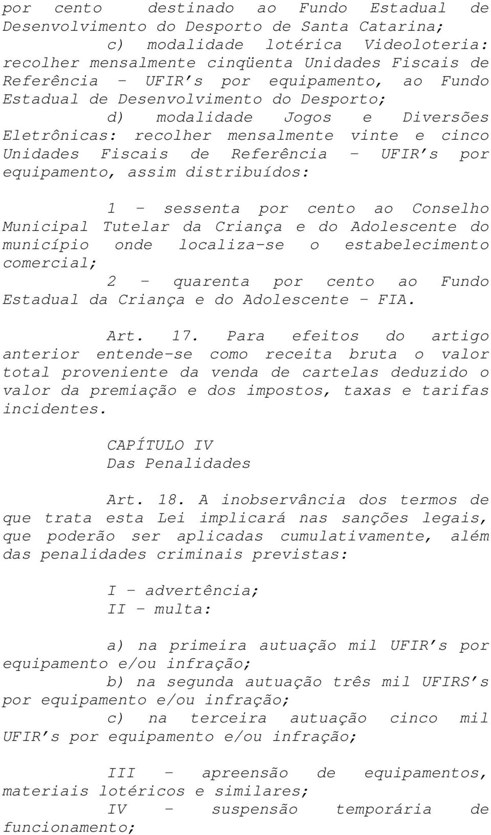 assim distribuídos: 1 sessenta por cento ao Conselho Municipal Tutelar da Criança e do Adolescente do município onde localiza-se o estabelecimento comercial; 2 quarenta por cento ao Fundo Estadual da