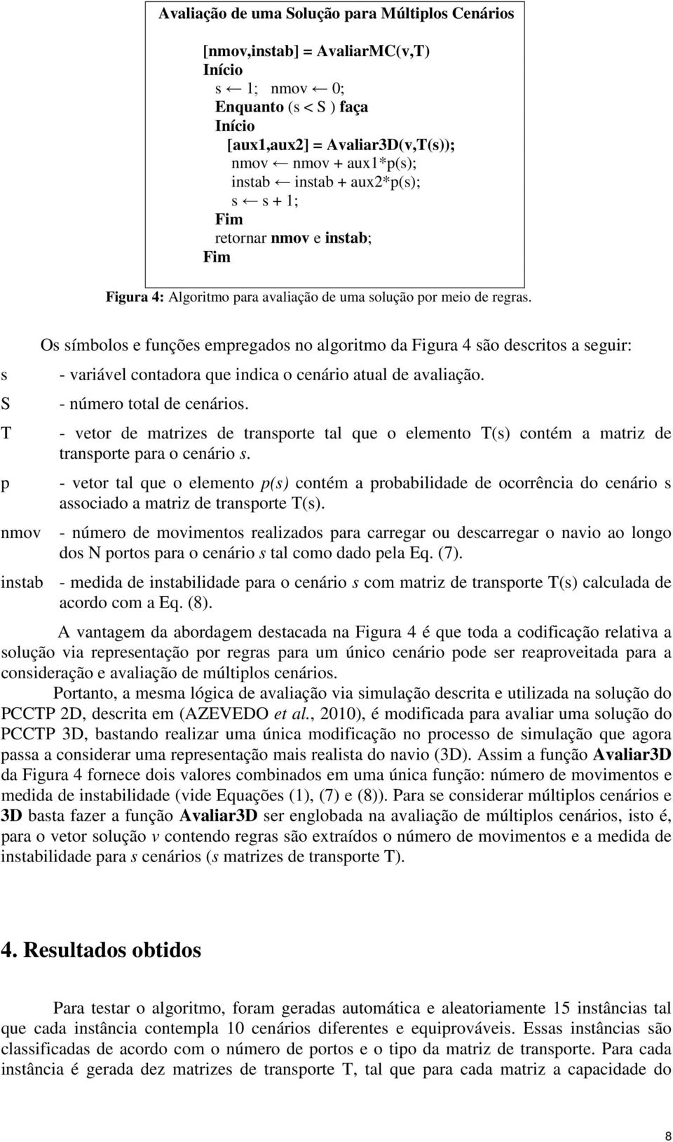 S T p nmov O ímbolo e funçõe empregado no algoritmo da Figura 4 ão decrito a eguir: - variável contadora que inca o cenário atual de avaliação. - número total de cenário.