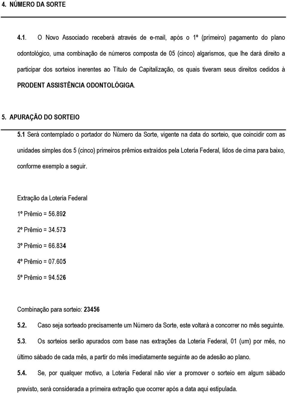 sorteios inerentes ao Título de Capitalização, os quais tiveram seus direitos cedidos à PRODENT ASSISTÊNCIA ODONTOLÓGIGA. 5. APURAÇÃO DO SORTEIO 5.