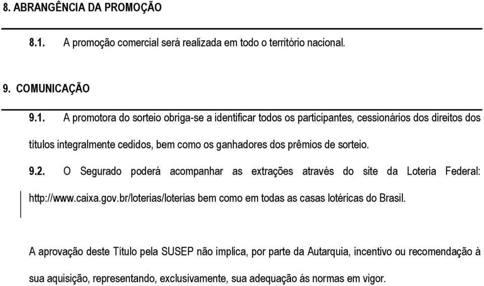 A promotora do sorteio obriga-se a identificar todos os participantes, cessionários dos direitos dos títulos integralmente cedidos, bem como os ganhadores dos