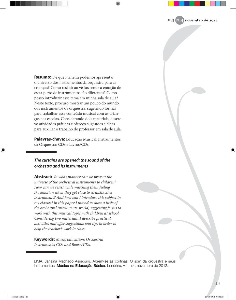 Neste texto, procuro mostrar um pouco do mundo dos instrumentos da orquestra, sugerindo formas para trabalhar esse conteúdo musical com as crianças nas escolas.