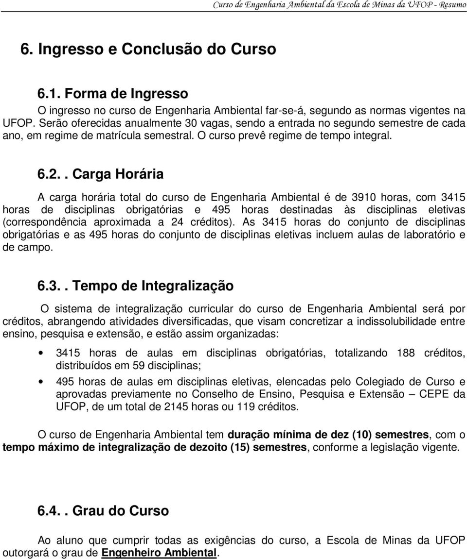 . Carga Horária A carga horária total do curso de Engenharia Ambiental é de 3910 horas, com 3415 horas de disciplinas obrigatórias e 495 horas destinadas às disciplinas eletivas (correspondência