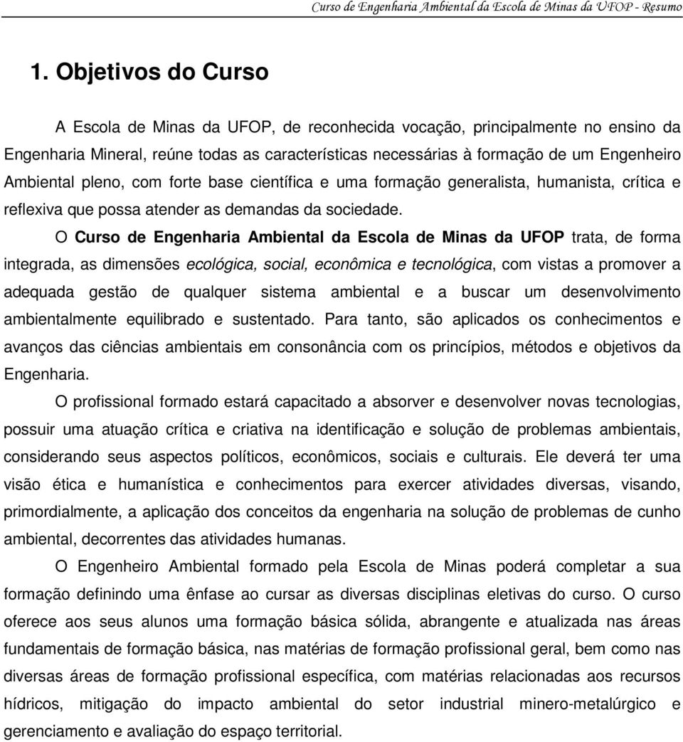 O Curso de Engenharia Ambiental da Escola de Minas da UFOP trata, de forma integrada, as dimensões ecológica, social, econômica e tecnológica, com vistas a promover a adequada gestão de qualquer