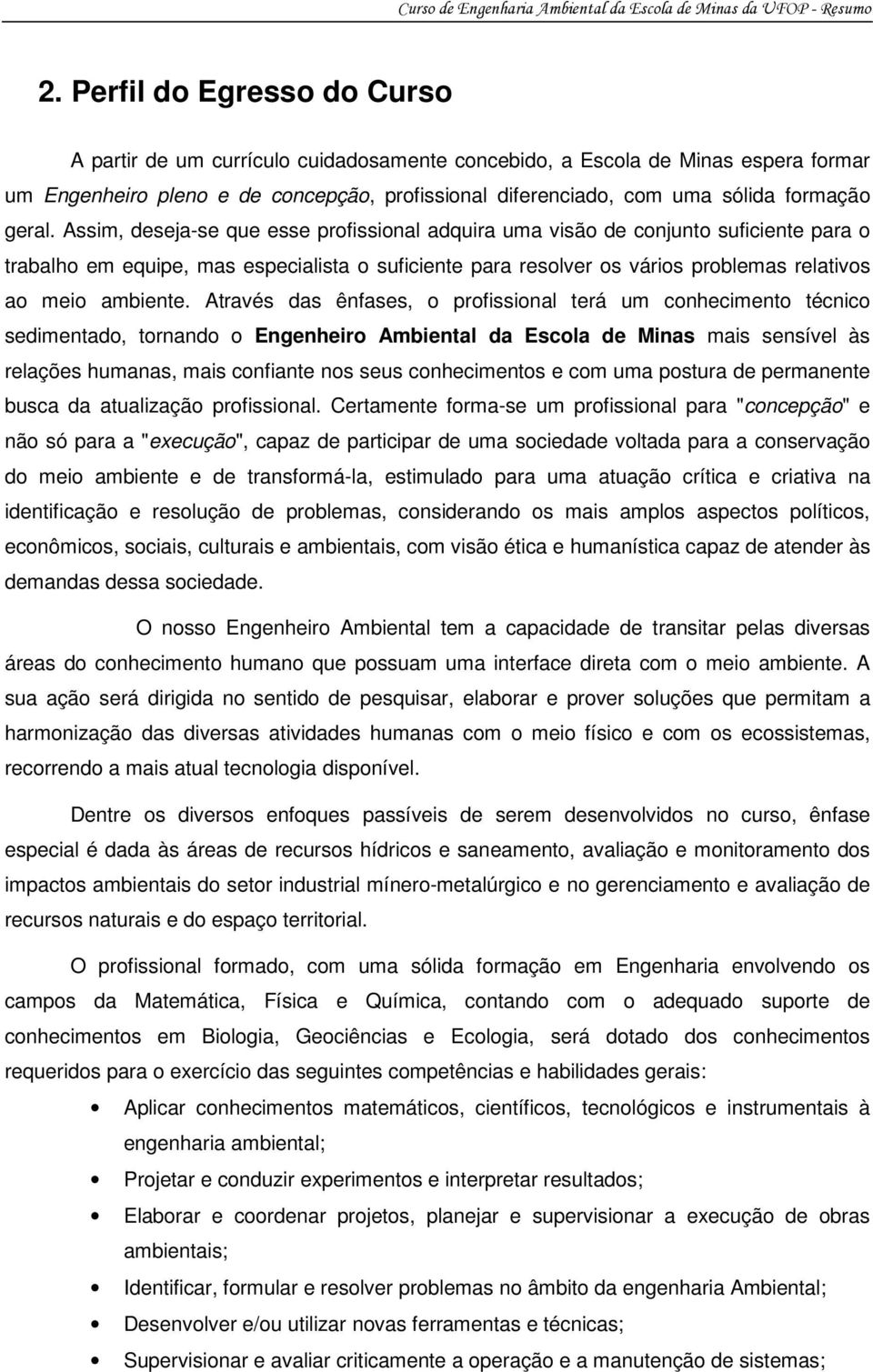 Assim, deseja-se que esse profissional adquira uma visão de conjunto suficiente para o trabalho em equipe, mas especialista o suficiente para resolver os vários problemas relativos ao meio ambiente.