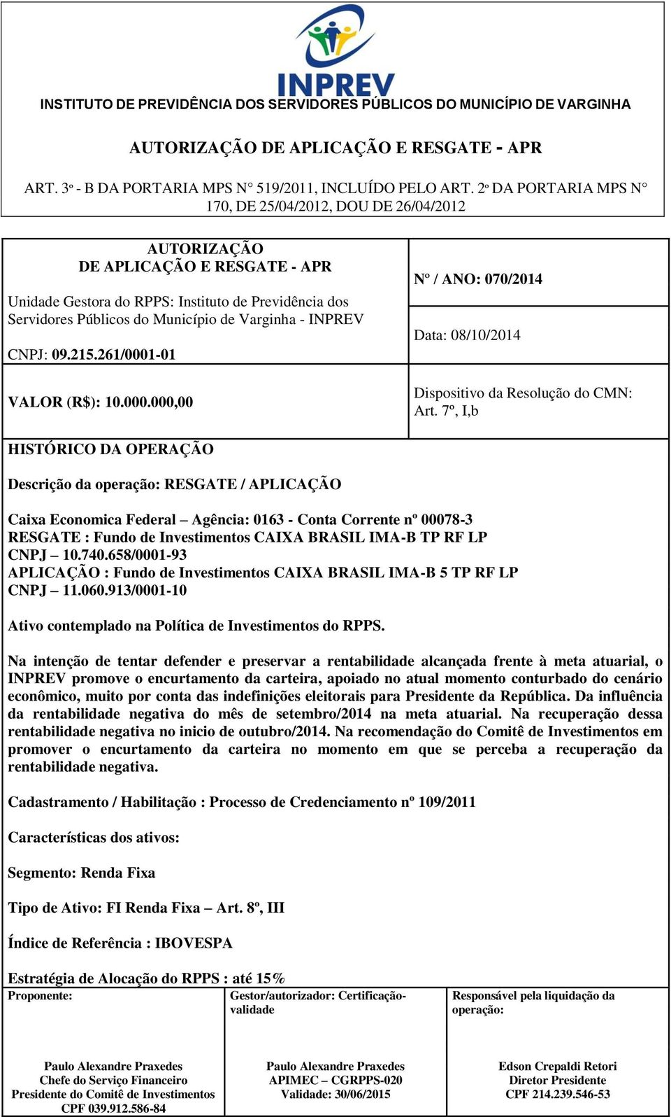 658/0001-93 APLICAÇÃO : Fundo de Investimentos CAIXA BRASIL IMA-B 5 TP RF LP CNPJ 11.060.