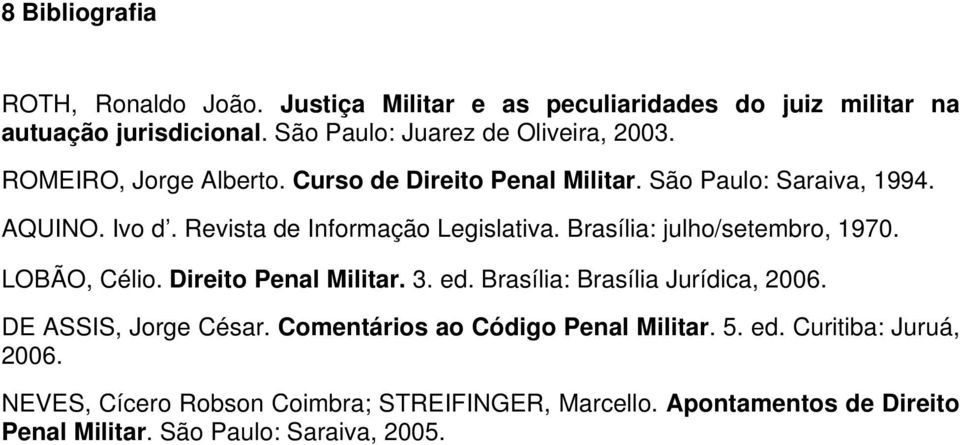 Brasília: julho/setembro, 1970. LOBÃO, Célio. Direito Penal Militar. 3. ed. Brasília: Brasília Jurídica, 2006. DE ASSIS, Jorge César.