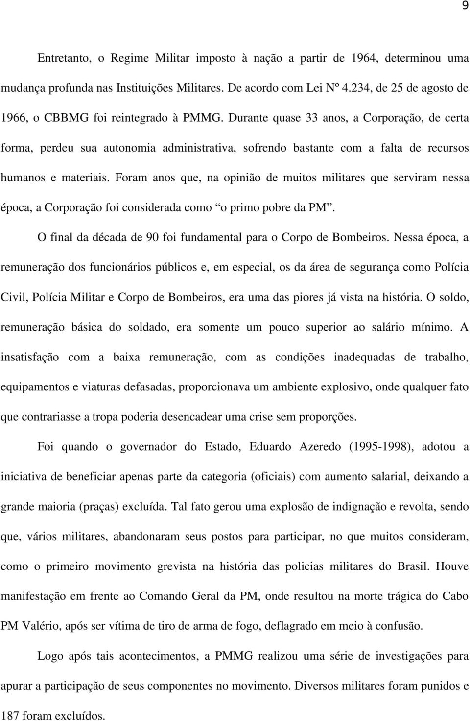 Durante quase 33 anos, a Corporação, de certa forma, perdeu sua autonomia administrativa, sofrendo bastante com a falta de recursos humanos e materiais.