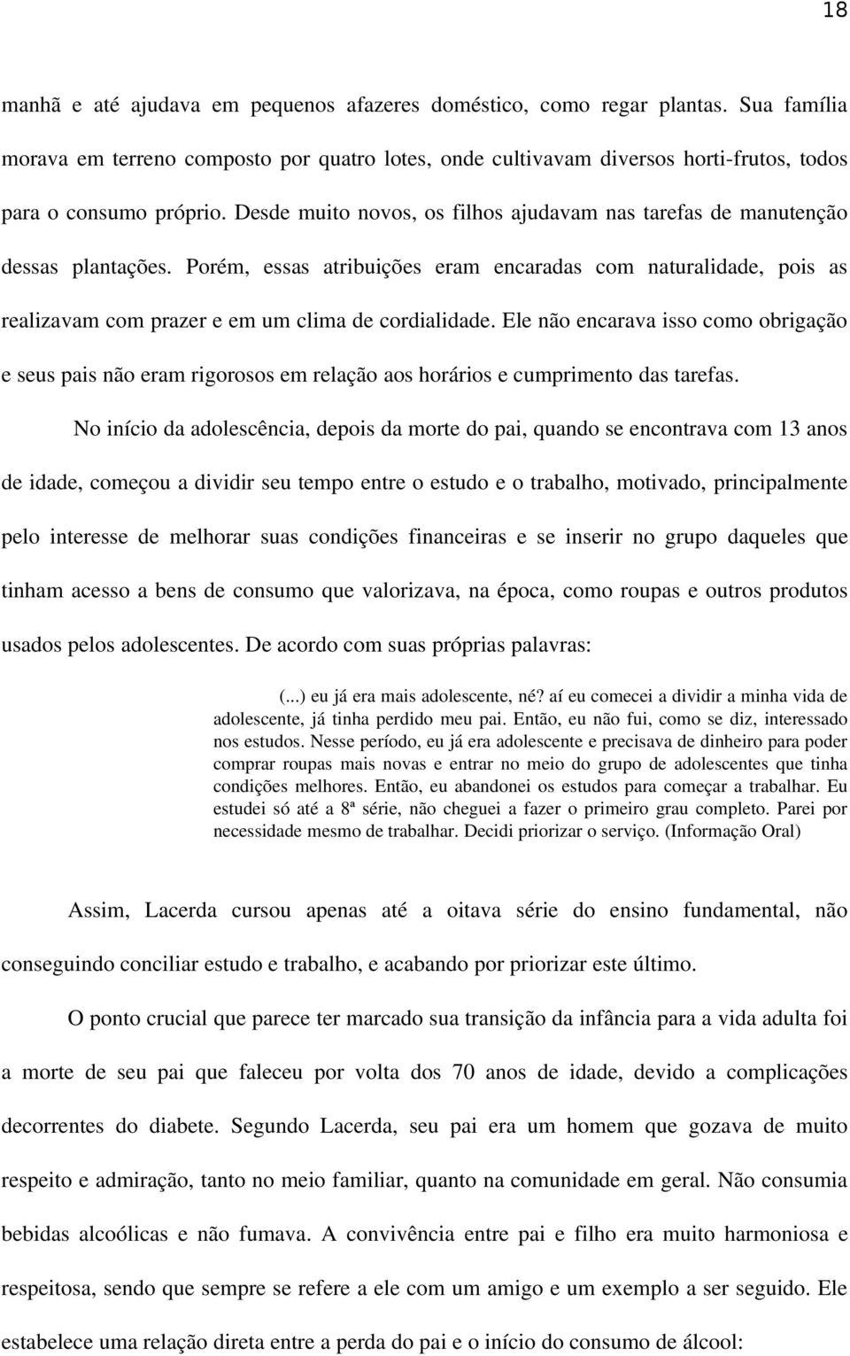 Porém, essas atribuições eram encaradas com naturalidade, pois as realizavam com prazer e em um clima de cordialidade.