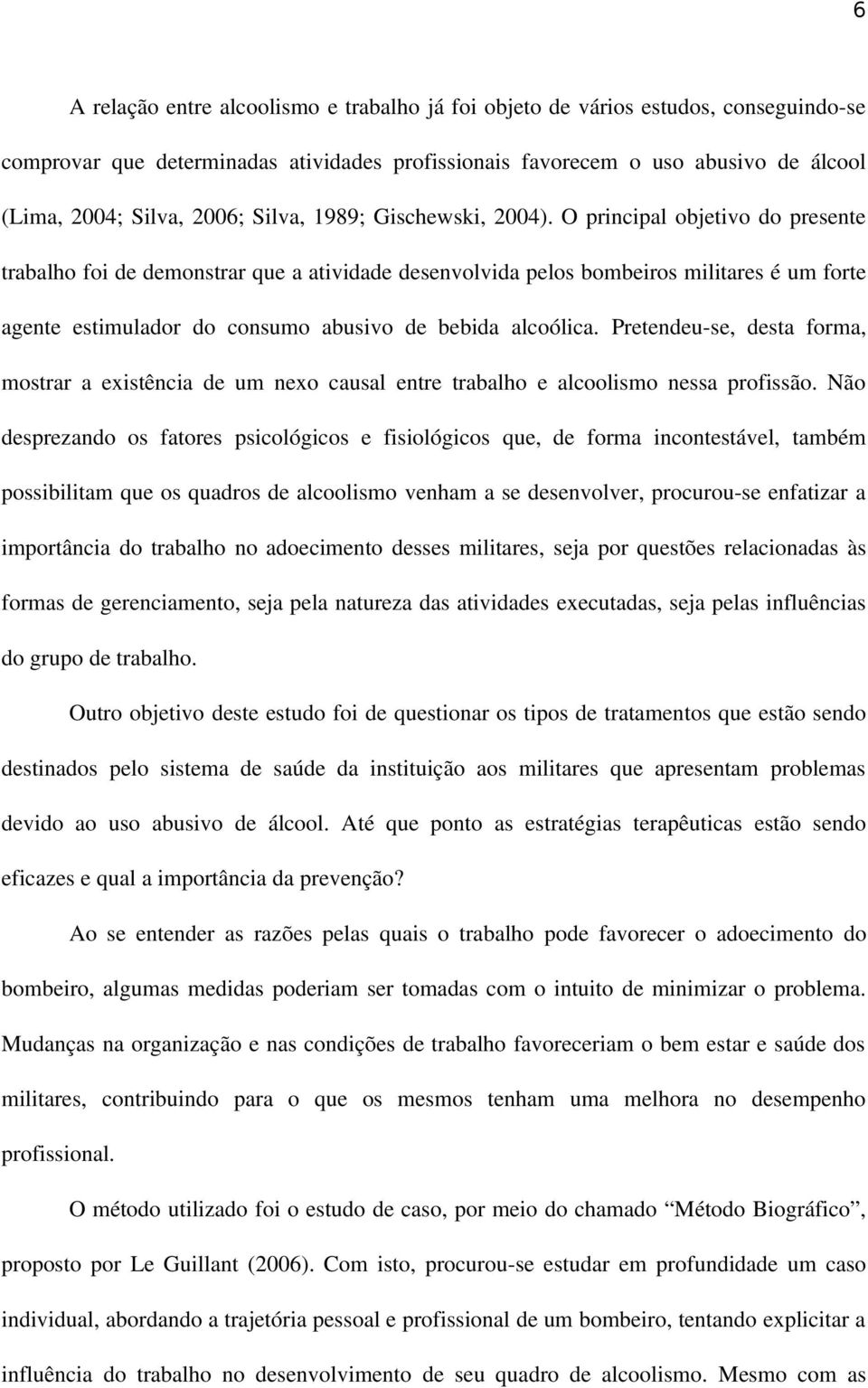 O principal objetivo do presente trabalho foi de demonstrar que a atividade desenvolvida pelos bombeiros militares é um forte agente estimulador do consumo abusivo de bebida alcoólica.