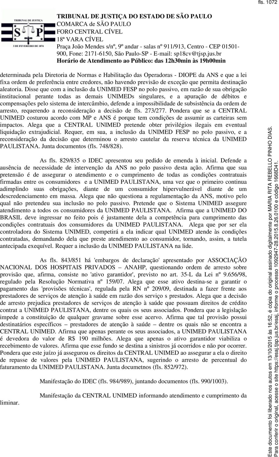 Disse que com a inclusão da UNIMED FESP no polo passivo, em razão de sua obrigação institucional perante todas as demais UNIMEDs singulares, e a apuração de débitos e compensações pelo sistema de