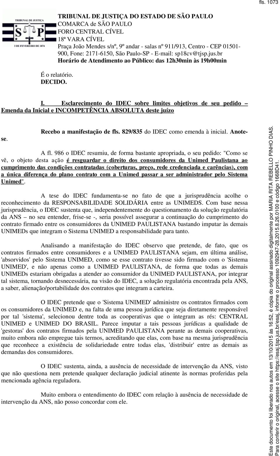 986 o IDEC resumiu, de forma bastante apropriada, o seu pedido: "Como se vê, o objeto desta ação é resguardar o direito dos consumidores da Unimed Paulistana ao cumprimento das condições contratadas