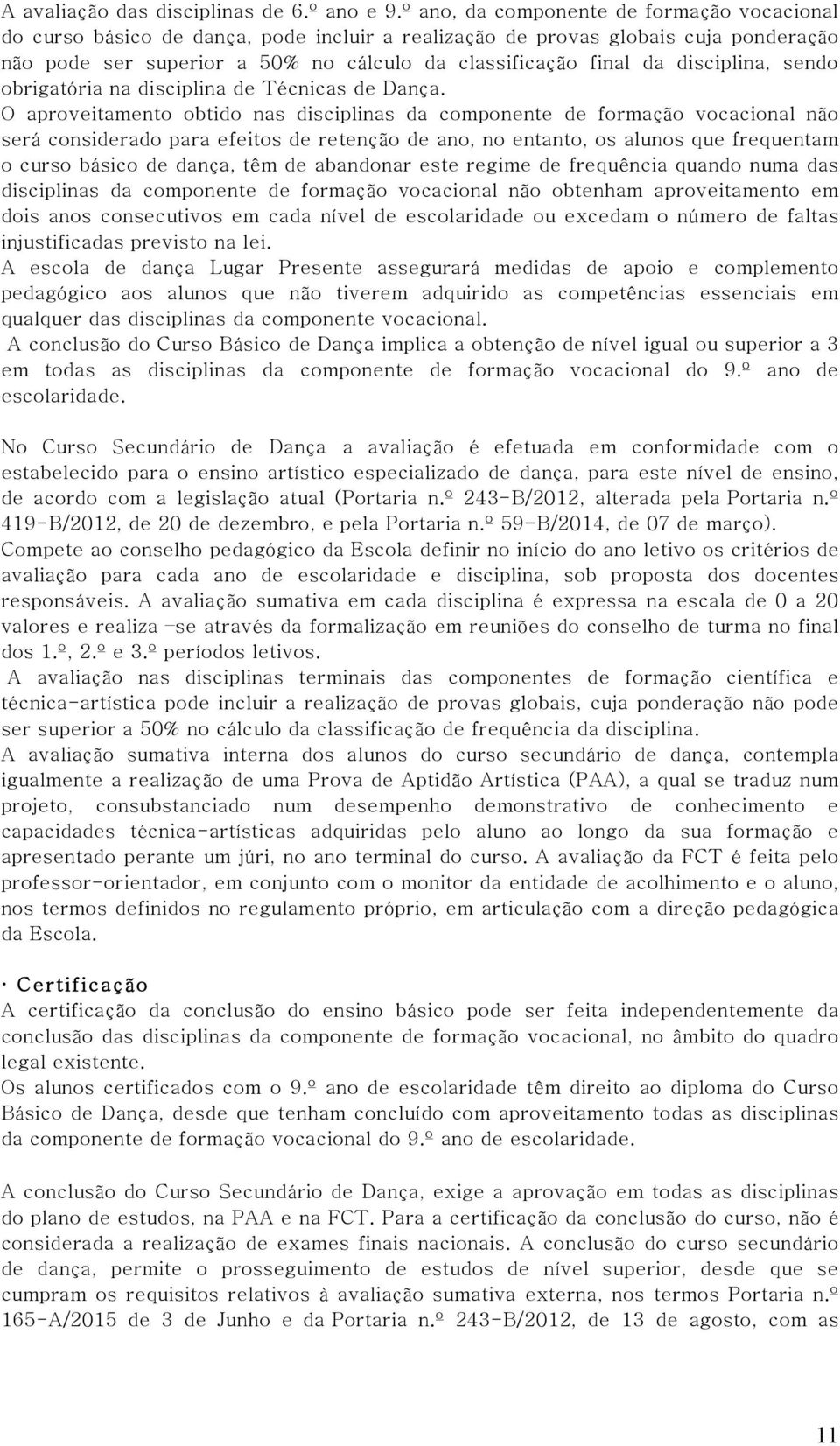 disciplina, sendo obrigatória na disciplina de Técnicas de Dança.