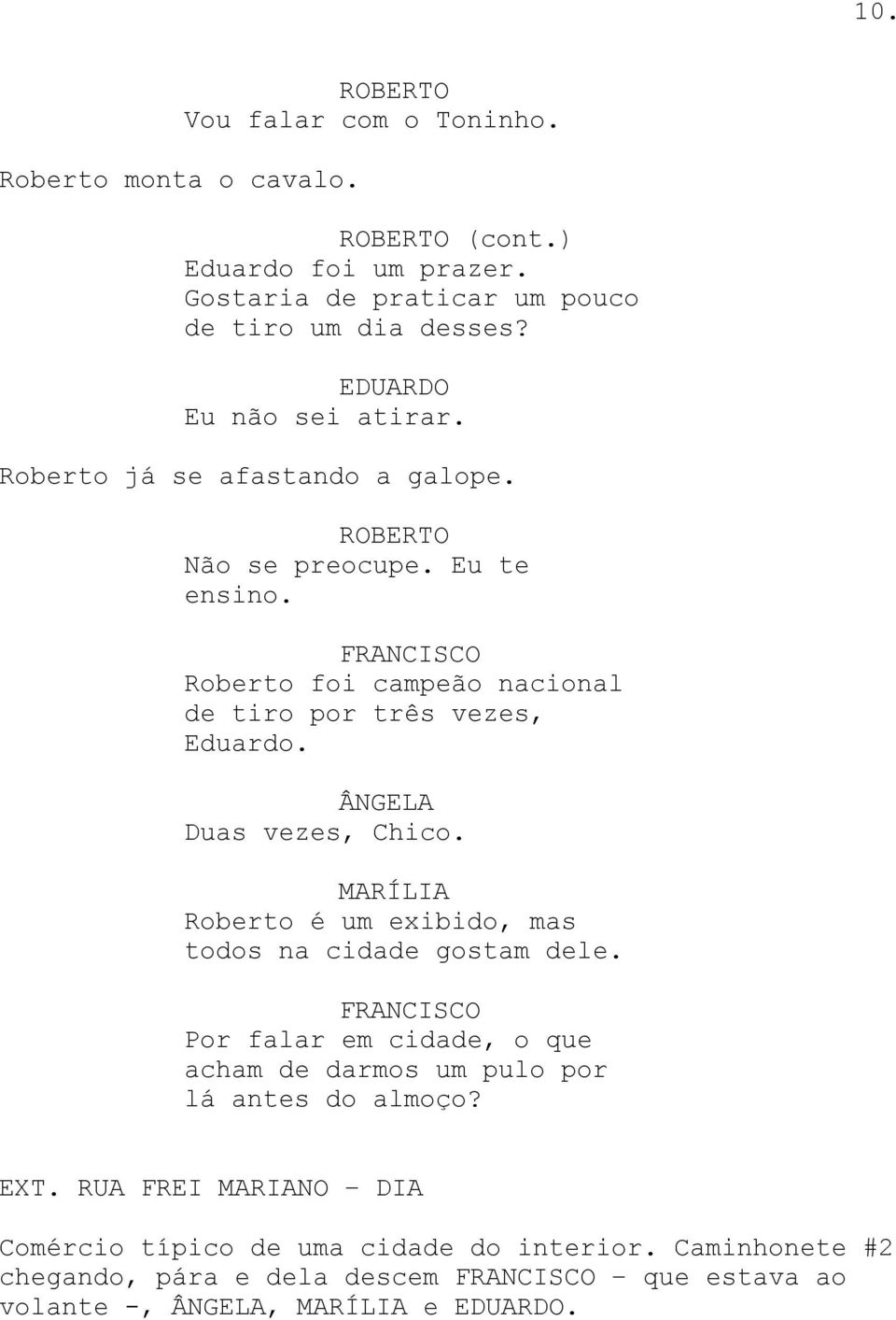 Roberto foi campeão nacional de tiro por três vezes, Eduardo. Duas vezes, Chico. Roberto é um exibido, mas todos na cidade gostam dele.