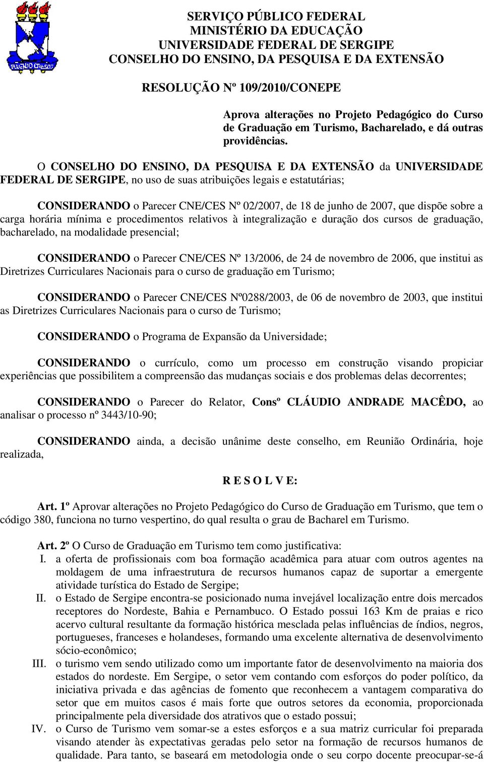 O CONSELHO DO ENSINO, DA PESQUISA E DA EXTENSÃO da UNIVERSIDADE FEDERAL DE SERGIPE, no uso de suas atribuições legais e estatutárias; CONSIDERANDO o Parecer CNE/CES Nº 02/2007, de 18 de junho de