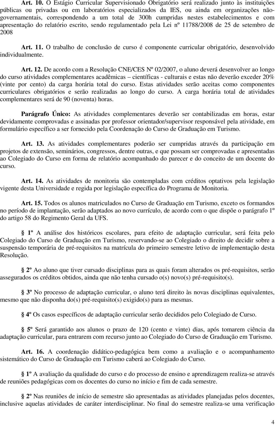 correspondendo a um total de 300h cumpridas nestes estabelecimentos e com apresentação do relatório escrito, sendo regulamentado pela Lei nº 117