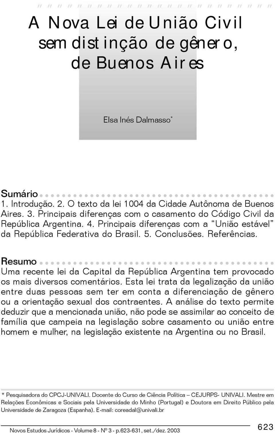 Resumo Uma recente lei da Capital da República Argentina tem provocado os mais diversos comentários.