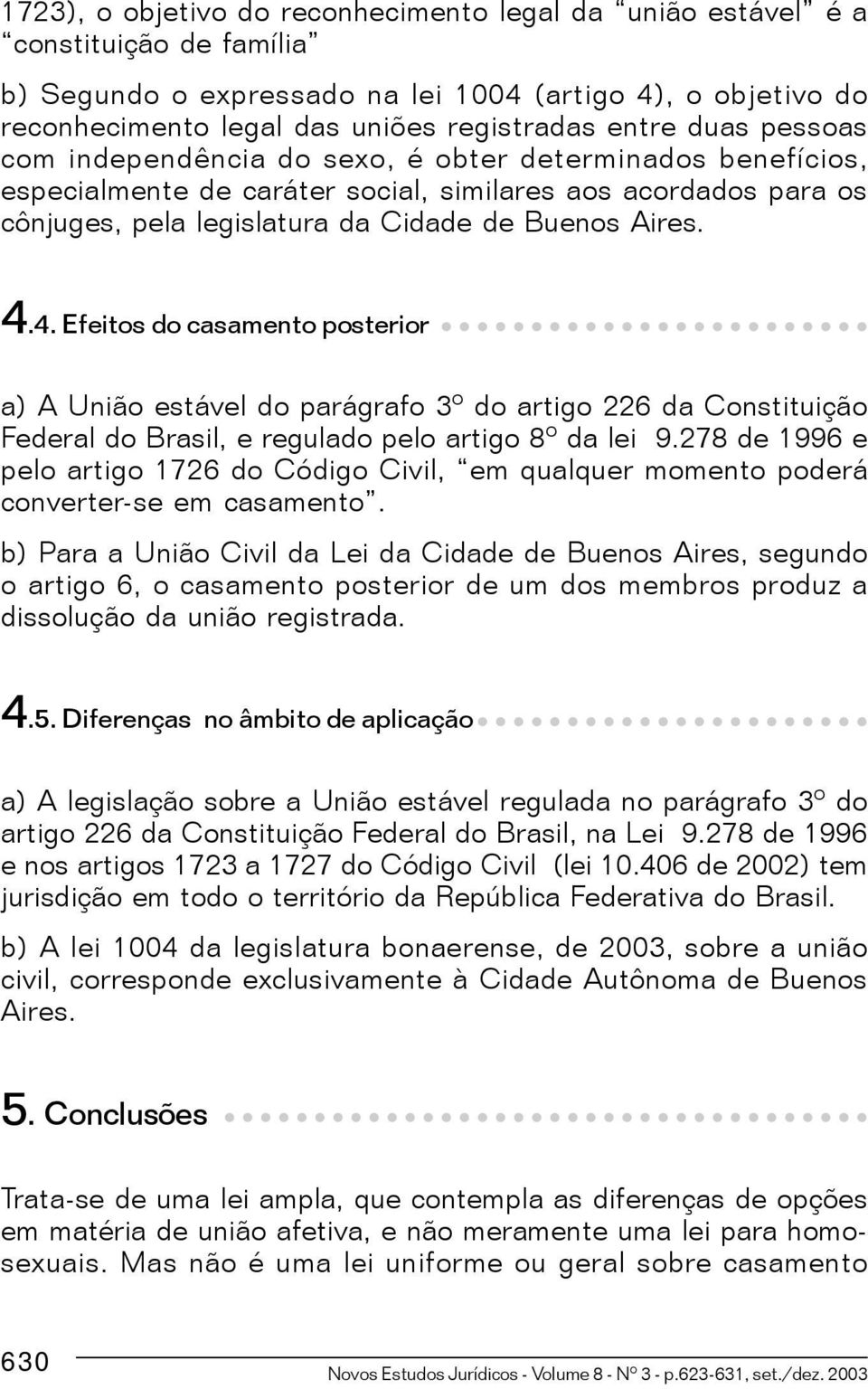 4. Efeitos do casamento posterior a) A União estável do parágrafo 3º do artigo 226 da Constituição Federal do Brasil, e regulado pelo artigo 8º da lei 9.