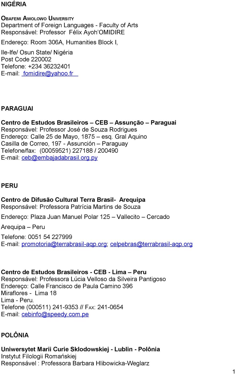 fr PARAGUAI Centro de Estudos Brasileiros CEB Assunção Paraguai Responsável: Professor José de Souza Rodrigues Endereço: Calle 25 de Mayo, 1875 esq.