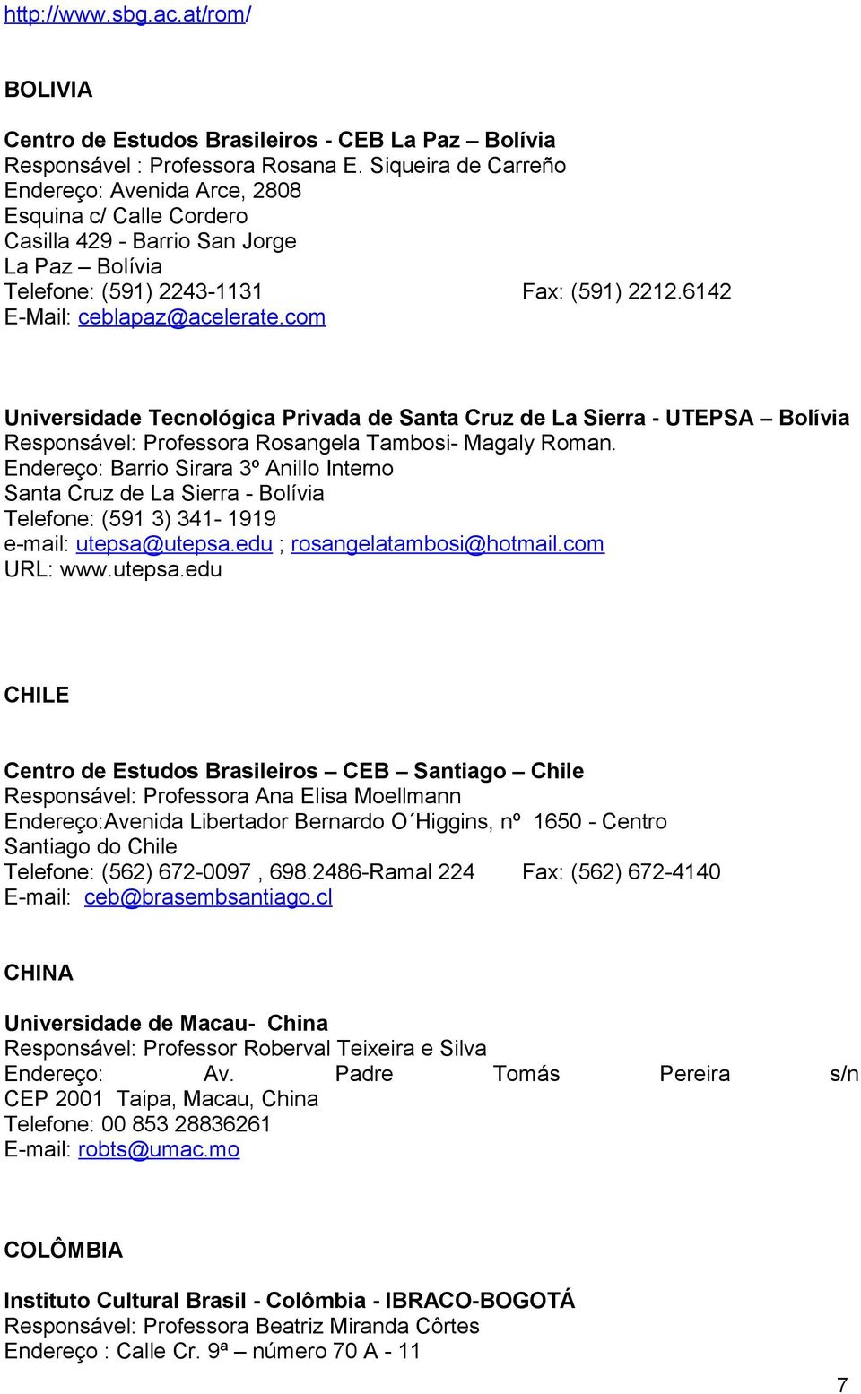 com Universidade Tecnológica Privada de Santa Cruz de La Sierra - UTEPSA Bolívia Responsável: Professora Rosangela Tambosi- Magaly Roman.